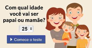 Com qual idade você vai ser papai ou mamãe?
