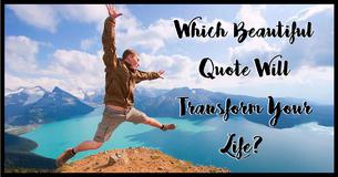 Which Beautiful Quote Will Transform Your Life?