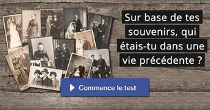 Sur base de tes souvenirs, qui étais-tu dans une vie précédente ?