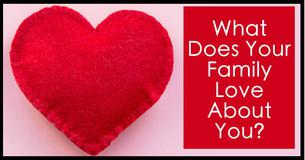 What Does Your Family Love About You?
